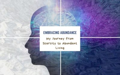 Embracing Abundance – My Journey from Scarcity to Abundant Living