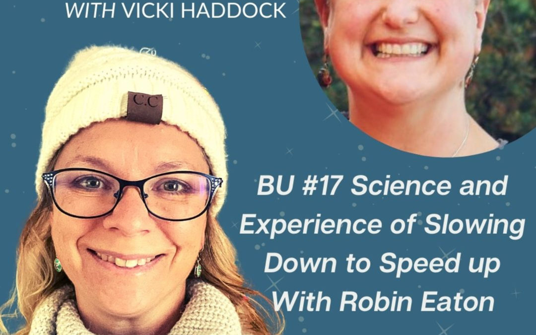 17: BU #17 The Science and Experience of Slowing Down to Speed Up – Living in Flow with Robin Eaton